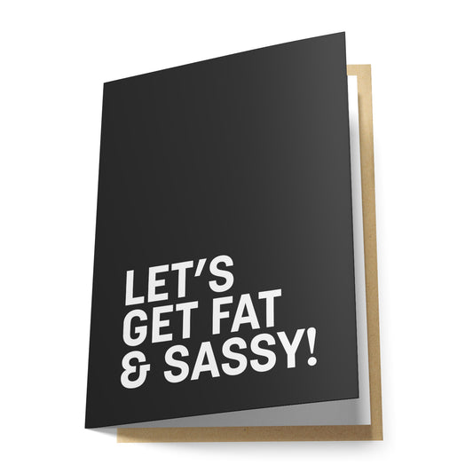 Let's Get Fat & Sassy! Greeting Card