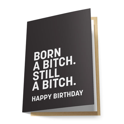 Born a Bitch. Still a Bitch. Happy Birthday Greeting Card